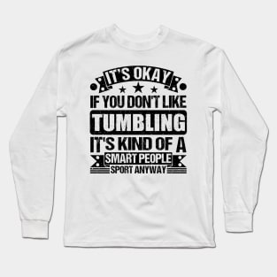 Tumbling Lover It's Okay If You Don't Like Tumbling It's Kind Of A Smart People Sports Anyway Long Sleeve T-Shirt